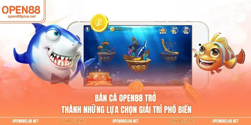 Bắn cá Open88 trở thành những lựa chọn giải trí phổ biến
