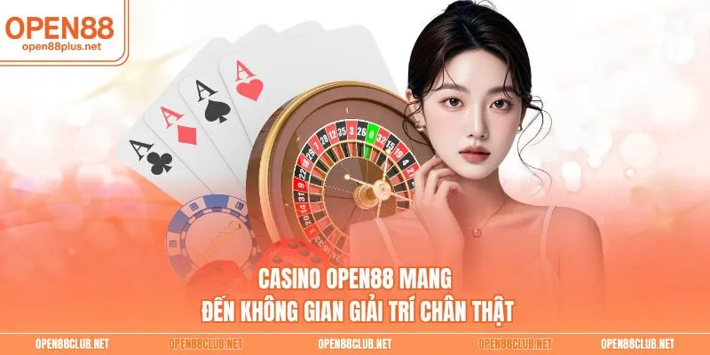 Casino Open88 mang đến không gian giải trí chân thật
