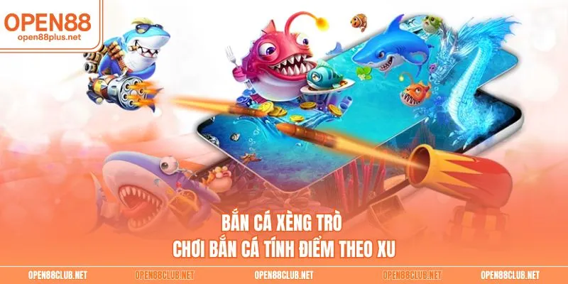 Bắn cá xèng trò chơi bắn cá tính điểm theo xu