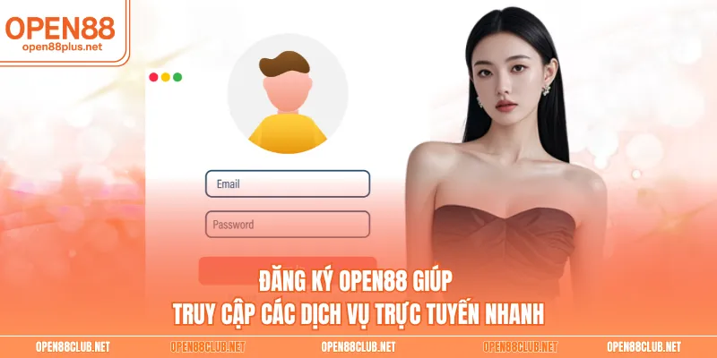 Đăng ký Open88 giúp truy cập các dịch vụ trực tuyến nhanh