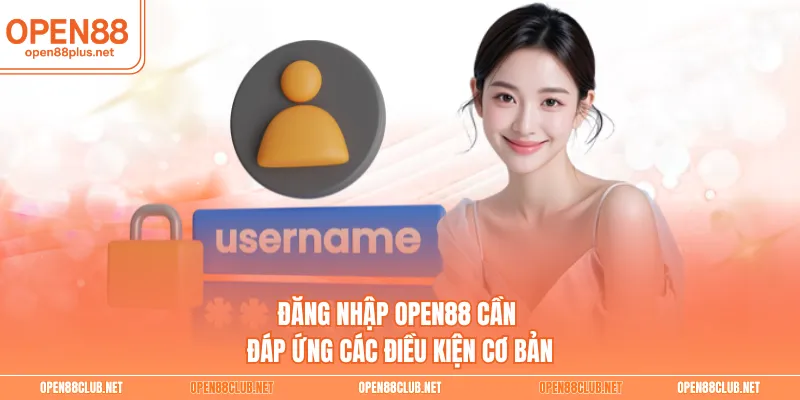 Đăng nhập Open88 cần đáp ứng các điều kiện cơ bản