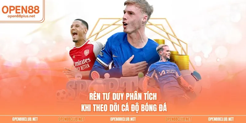 Rèn tư duy phân tích khi theo dõi cá độ bóng đá