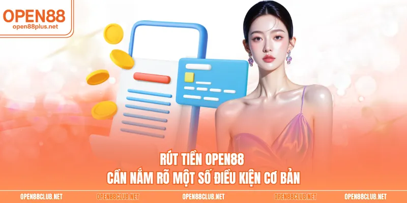 Rút tiền Open88 cần nắm rõ một số điều kiện cơ bản